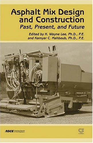 Asphalt Mix Design And Construction Past Present And Future State Of The Practice A Special Publication Os The 150th Anniversary Of Asce Lee