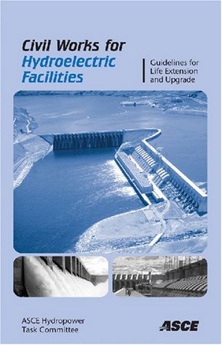 Civil Works For Hydroelectric Facilities Guidelines For Life Extension And Upgrade Asce Hydropower Task Committee