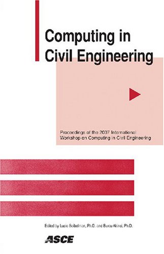 Computing In Civil Engineering Proceeding Of The 2007 Asce International Workshop On Computing In Civil Engineering July 2427 2007 Pittsburg Pennsylvania Usa Lucio Soibelman And Burcu Akinci Editors