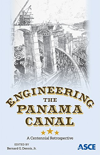 Engineering The Panama Canal A Centennial Retrospective Proceedings Of Sessions Honoring The 100th Anniversary Of The Panama Canal At The Asce Global Engineering Conference 2014 October 711 2014 Panama City Panama Edited By Bernard G