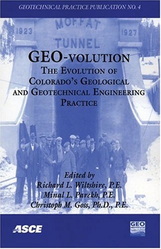 Geovolution The Evolution Of Colorados Geological And Geotechnical Engineering Practice Proceedings Of The 2006 Biennial Geotechnical Seminar November 10 2006 Denver Colorado Richard L Wiltshire