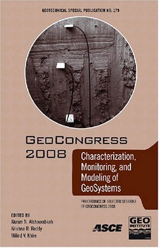 Characterization Monitoring And Modeling Of Geosystems Proceedings Of Sessions Of Geocongress 2008 March 912 2008 New Orleans Louisiana Sponsored By The Geoinstitute Of The American Society Of Civil Engineers Akram N Alshawabkeh
