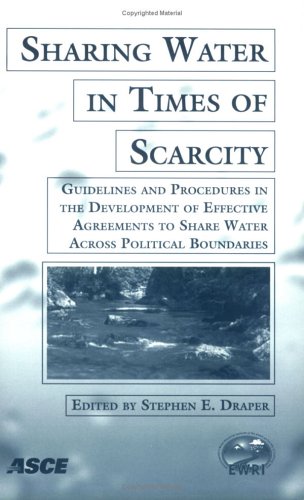 Sharing Water In Times Of Scarcity Guidelines And Procedures In The Development Of Effective Agreements To Share Water Across Political Boundaries Draper