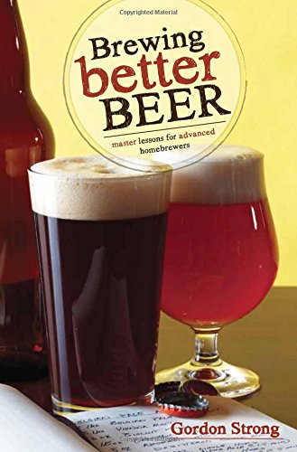 Brewing Better Beer Master Lessons For Advanced Home Brewers Strong