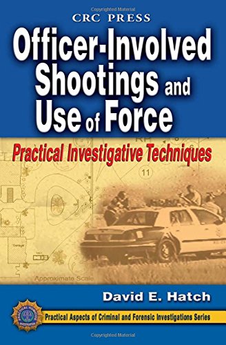 Officerinvolved Shootings And Use Of Force Practical Investigative Techniques 1st Edition Hatch