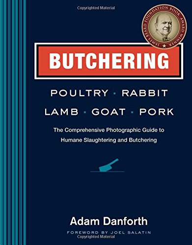 Butchering Poultry Rabbit Lamb Goat And Pork The Comprehensive Photographic Guide To Humane Slaughtering And Butchering Com Adam Danforth
