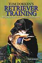 Tom Dokkens Retriever Training The Complete Guide To Developing Your Hunting Dog Tom Dokken
