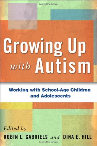 Growing Up With Autism Working With Schoolage Children And Adolescents 1st Edition Robin L Gabriels Psyd