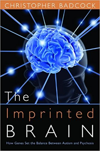 The Imprinted Brain How Genes Set The Balance Between Autism And Psychosis Christopher R Badcock