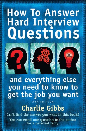 How To Answer Hard Interview Questions And Everything Else You Need To Know To Get The Job You Want 2nd Ed Gibbs