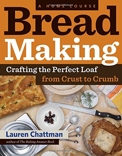 Bread Making Crafting The Perfect Loaf From Crust To Crumb 1st Edition Lauren Chattman