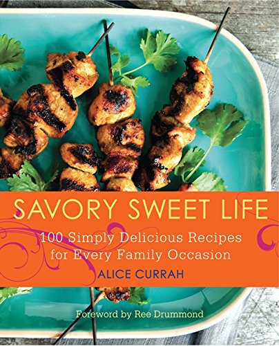 Savory Sweet Life 100 Simply Delicious Recipes For Every Family Occasion 1st Ed Currah