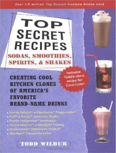 Top Secret Recipes Sodas Smoothies Spirits Shakes Creating Cool Kitchen Clones Of Americas Favorite Brandname Drinks Wilbur