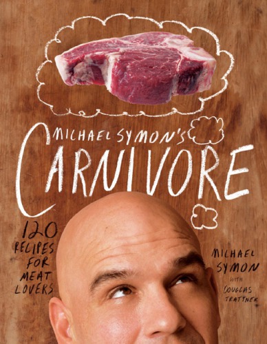 Carnivore 120 Recipes For Meat Lovers Michael Symon Douglas Trattner