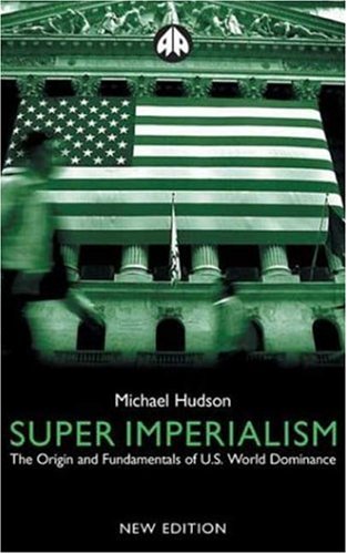Super Imperialism The Origin And Fundamentals Of Us World Dominance New Edition 2nd Ed Michael Hudson
