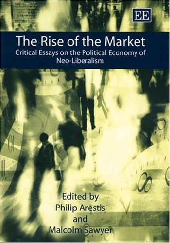 The Rise Of The Market Critical Essays On The Political Economy Of Neoliberalism Arestis