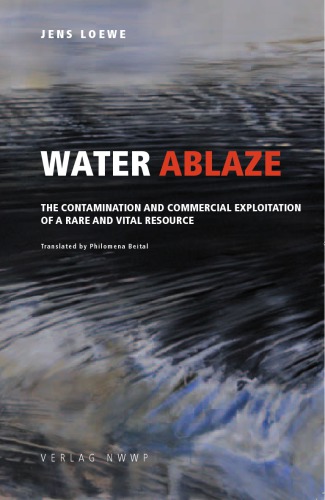 Water Ablaze The Contamination And Commercial Exploitation Of A Rare And Vital Ressource 1 Ed Beital