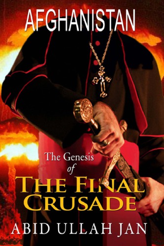 Afghanistan The Genesis Of The Final Crusade Jan Abid Ullah
