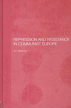 Repression And Resistance In Communist Europe Sharman Jason Campbell