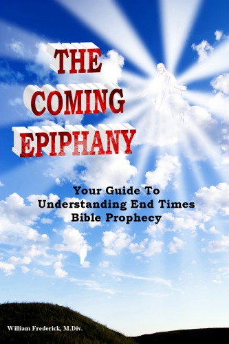 The Coming Epiphany Your Guide To Understanding End Times Bible Prophecy Frederick