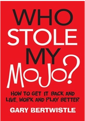 Who Stole My Mojo How To Get It Back And Live Work And Play Better Work And Play Better Gary Bertwistle