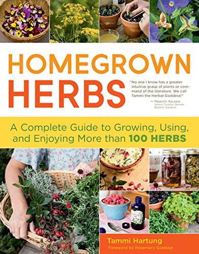 Homegrown Herbs A Complete Guide To Growing Using And Enjoying More Than 100 Herbs Original Tammi Hartung