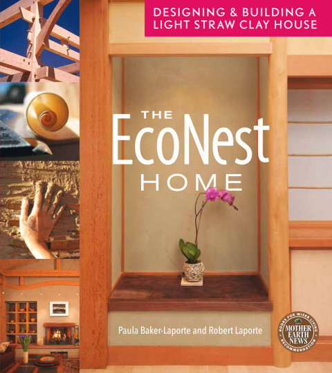 The Econest Home Designing Building A Lightstraw Clay House 1st Edition Paula Bakerlaporte