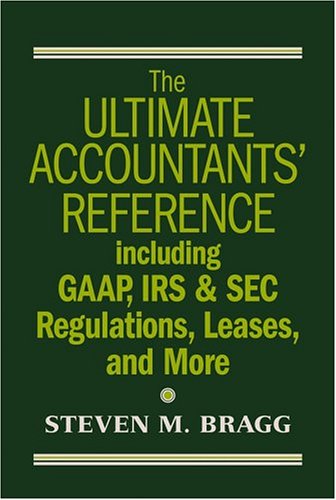 The Ultimate Accountants Reference Including Gaap Irs Sec Regulations Leases And More 1st Edition Bragg