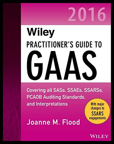 Practitioners Guide To Gaas 2016 Covering All Sass Ssaes Ssarss Pcaob Auditing Standards And Interpretations 1st Edition Flood