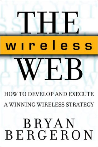 The Wireless Web How To Develop And Execute A Winning Wireless Strategy Bergeron