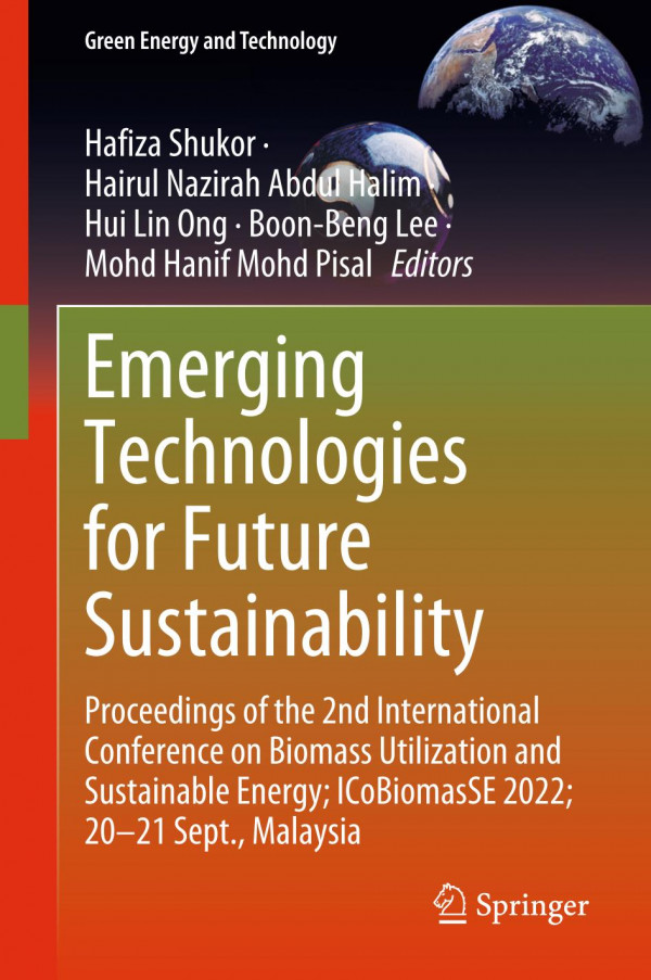 Emerging Technologies For Future Sustainability Proceedings Of The 2nd International Conference On Biomass Utilization And Sustainable Energy 2022 Icobiomasse 2022 Sept Malaysia 1st Ed 2023 Hafiza Shukor