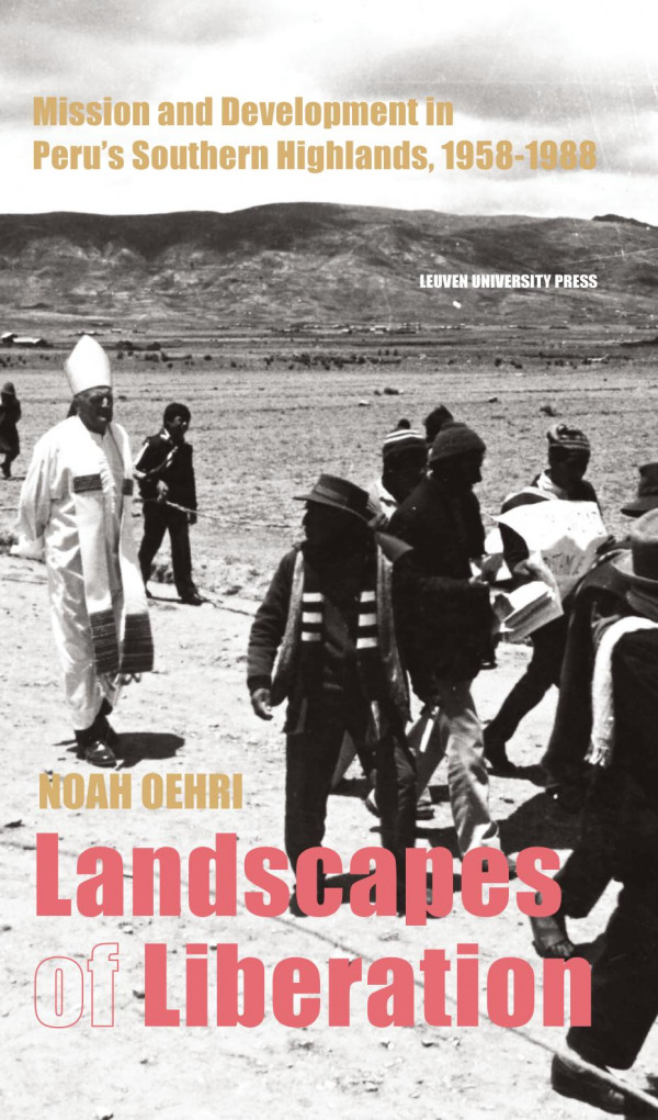 Landscapes Of Liberation Mission And Development In Perus Southern Highlands 19581988 Noah Oehri