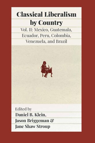 Classical Liberalism By Country Vol Ii Mexico Guatemala Ecuador Peru Colombia Venezuela And Brazil Daniel Klein