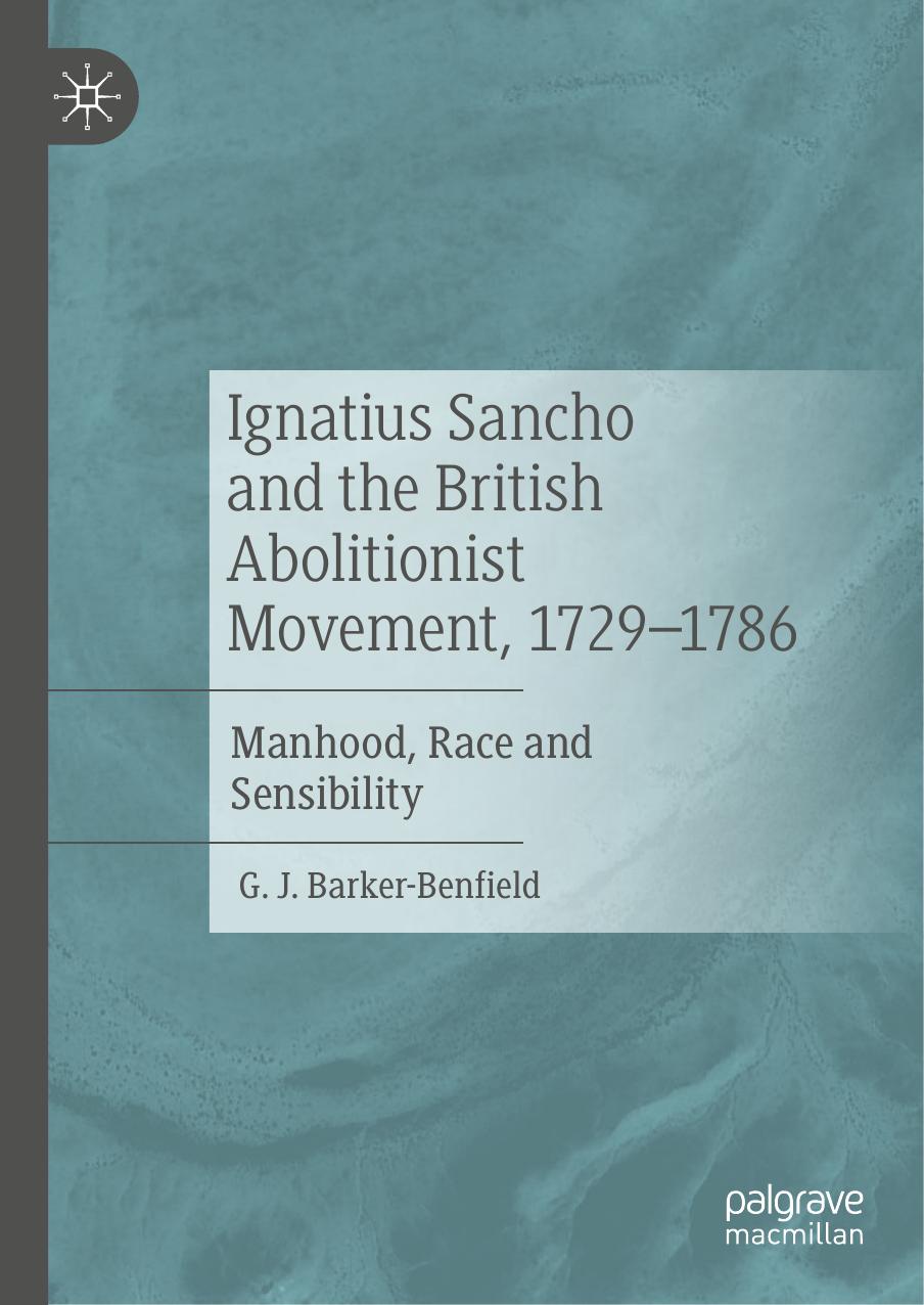 Ignatius Sancho And The British Abolitionist Movement 17291786 Manhood Race And Sensibility 1st Edition Gj Barkerbenfield