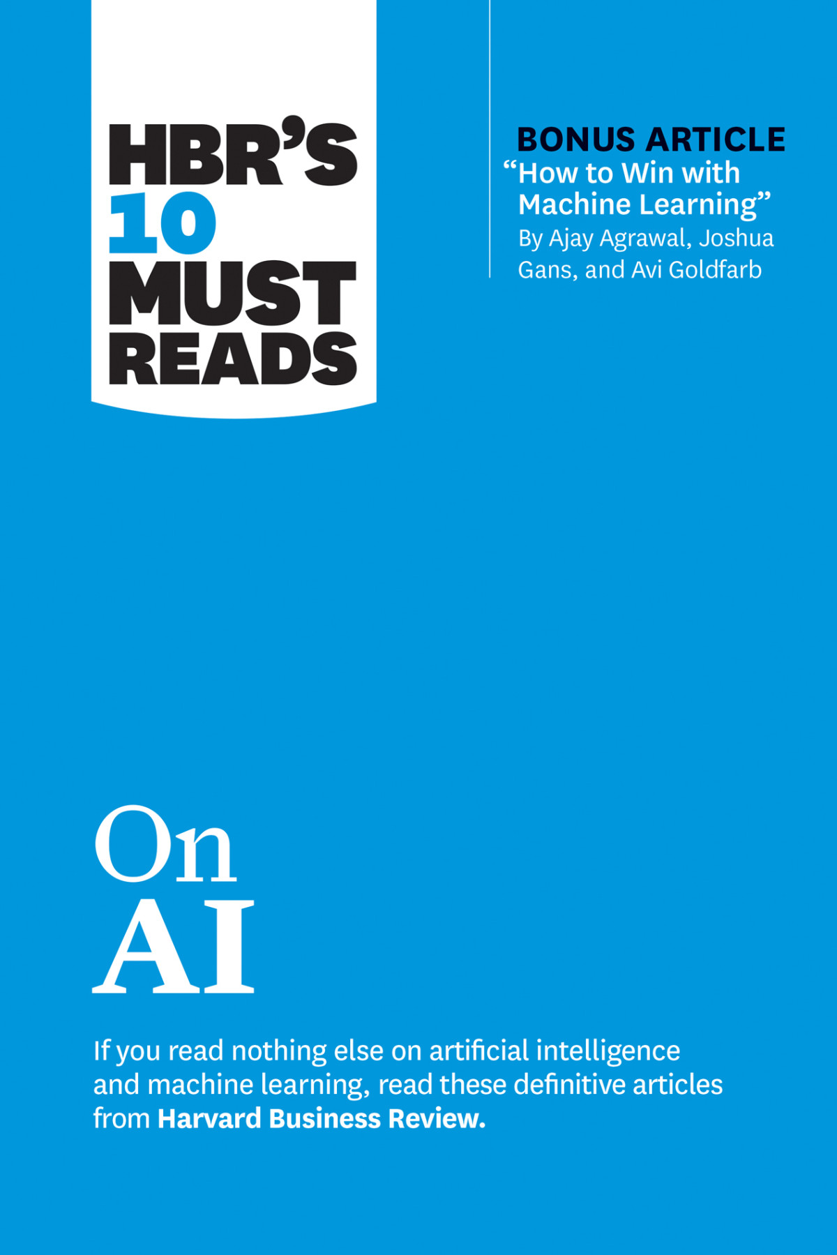 Hbrs 10 Must Reads On Ai With Bonus Article How To Win With Machine Learning Ajay Agrawal Joshua Gans Avi Goldfarb