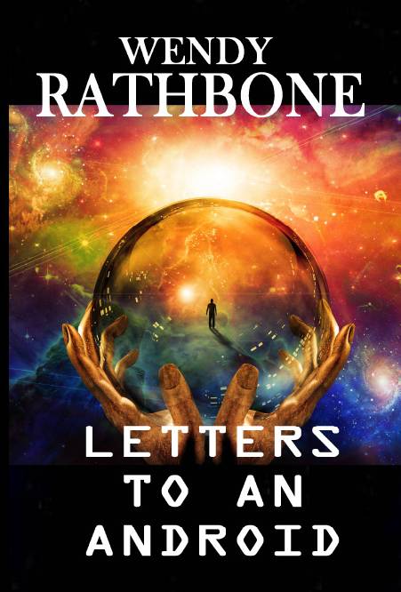 Letters To An Android Wendy Rathbone