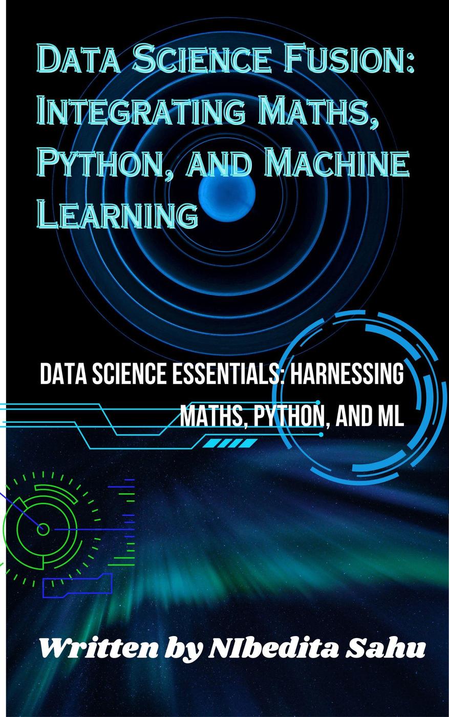 Data Science Fusion Integrating Maths Python And Machine Learning Nibedita Sahu