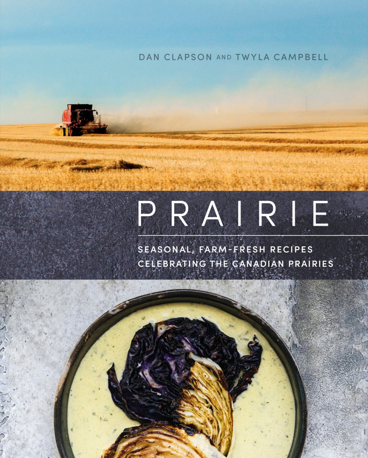 Prairie Seasonal Farmfresh Recipes Celebrating The Canadian Prairies Dan Clapson Twyla Campbell