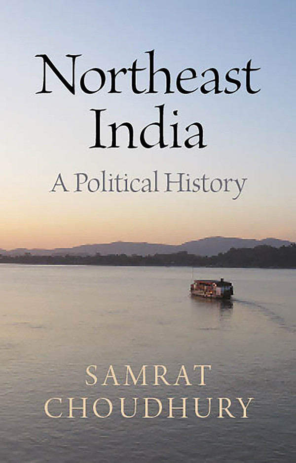 Northeast India A Political History 2023 1st Edition Samrat Choudhury