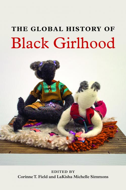 The Global History Of Black Girlhood Ebook Corinne T Field Editor