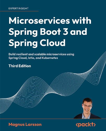 Microservices With Spring Boot 3 And Spring Cloud Build Resilient And Scalable Microservices Using Spring Cloud Istio And Kubernetes Third Edition 3rd Edition Magnus Larsson