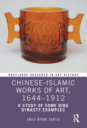 Chineseislamic Works Of Art 16441912 A Study Of Some Qing Dynasty Examples 1st Edition Emily Byrne Curtis