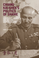 Chiang Kaisheks Politics Of Shame Leadership Legacy And National Identity In China Grace C Huang