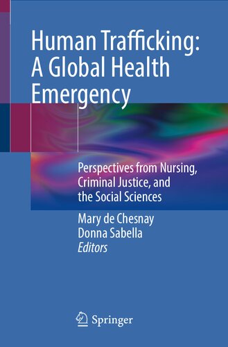 Human Trafficking A Global Health Emergency Perspectives From Nursing Criminal Justice And The Social Sciences 1st Ed 2023 Mary De Chesnay