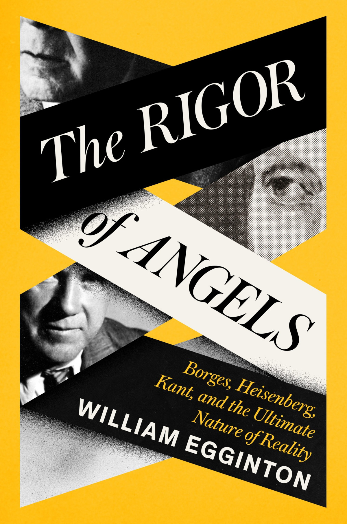 The Rigor Of Angels Borges Heisenberg Kant And The Ultimate Nature Of Reality William Egginton