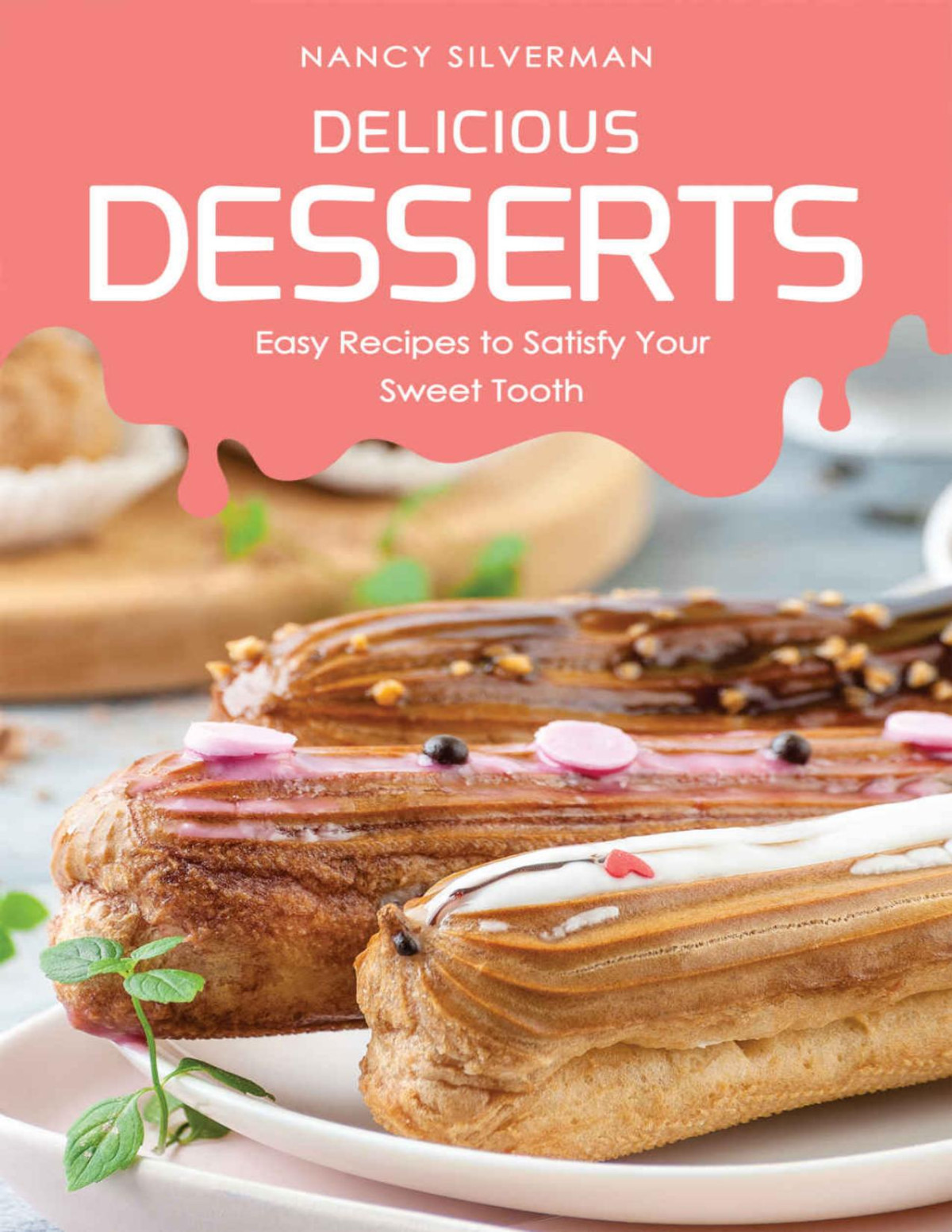 Delicious Desserts Easy Recipes To Satisfy Your Sweet Tooth Nancy Silverman