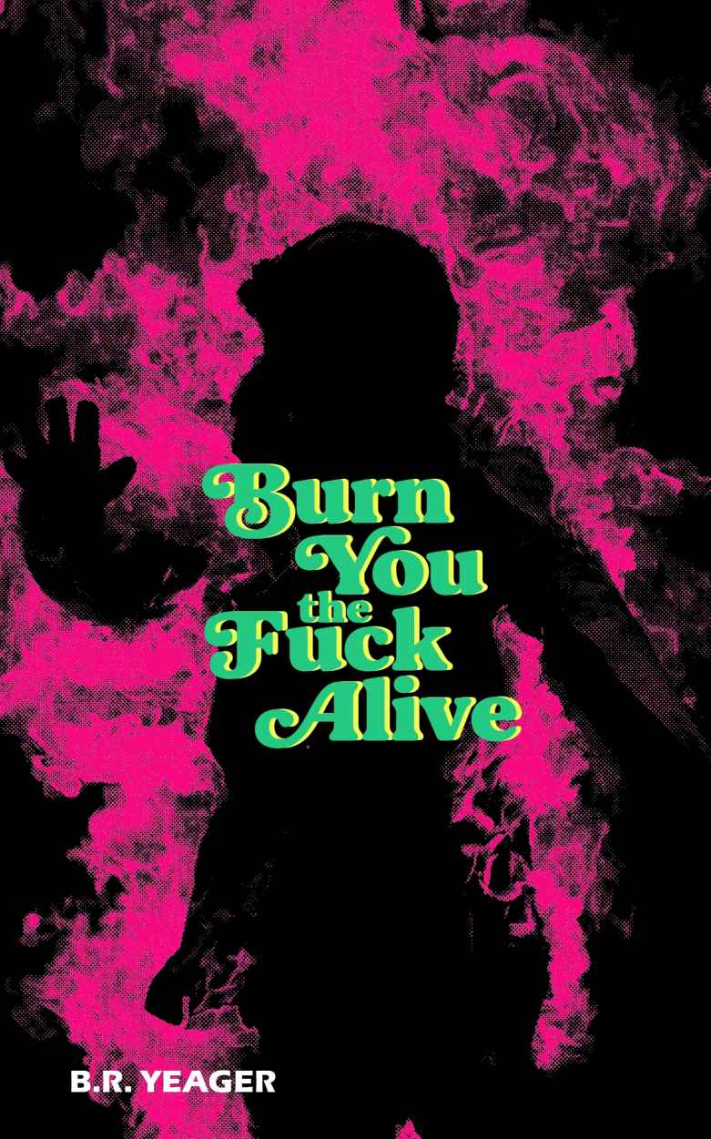 Burn You The Fuck Alive Br Yeager