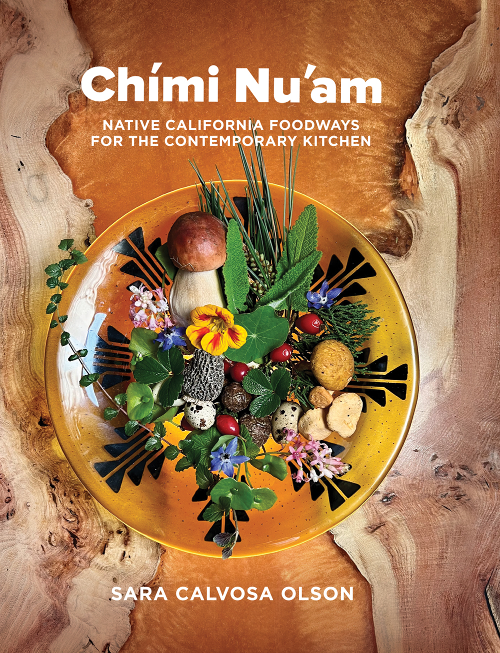 Chmi Nuam Native California Foodways For The Contemporary Kitchen Sara Calvosa Olson