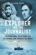 The Explorer And The Journalist Frederick Cook Philip Gibbs And The Scandal That Shocked The World Richard Evans