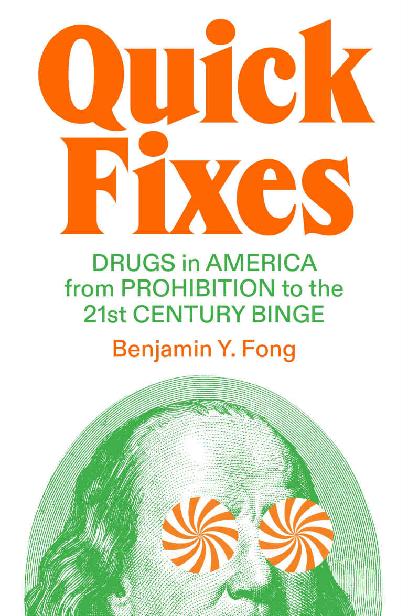 Quick Fixes Drugs In America From Prohibition To The 21st Century Binge Benjamin Yenyi Fong